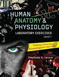 Human Anatomy AND Physiology Laboratory Exercises 1: Using Crime-Scene Investigative Approaches