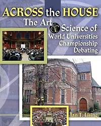 Across the House The Art and Science of World Universities Championship Debating