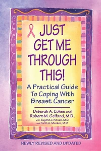 Just Get Me Through This! - Revised and Updated: A Practical Guide to Coping with Breast Cancer