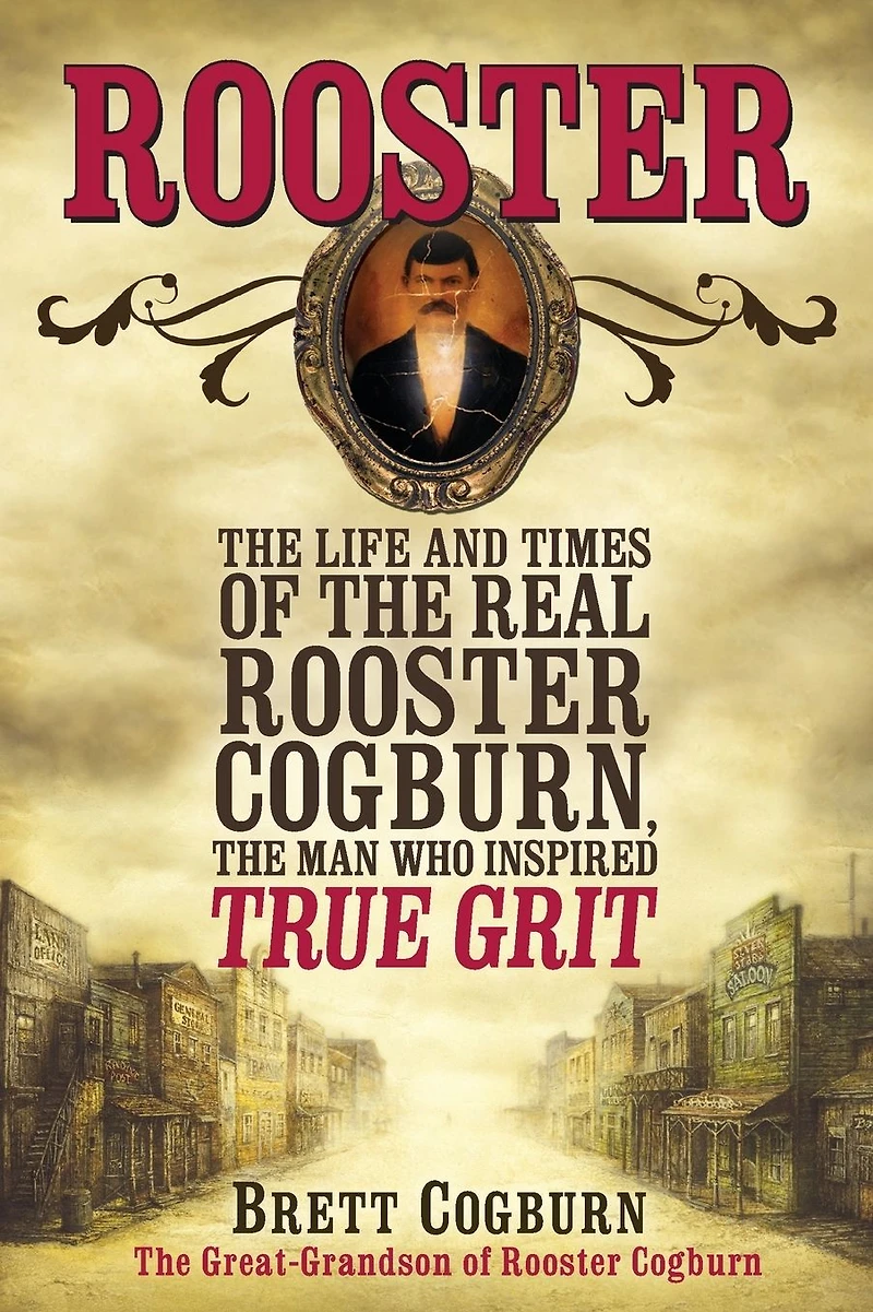Rooster: the Life and Time of Real Rooster Cogburn, Man Who Inspired True Grit