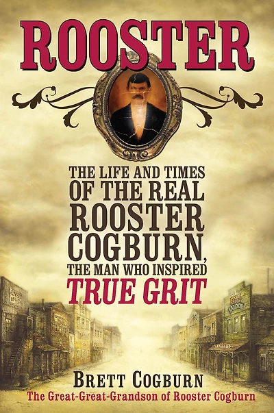 Rooster: the Life and Time of Real Rooster Cogburn, Man Who Inspired True Grit