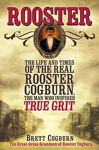 Rooster: the Life and Time of Real Rooster Cogburn, Man Who Inspired True Grit
