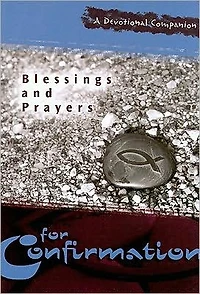 Blessings and Prayers for Confirmation: A Devotional Companion