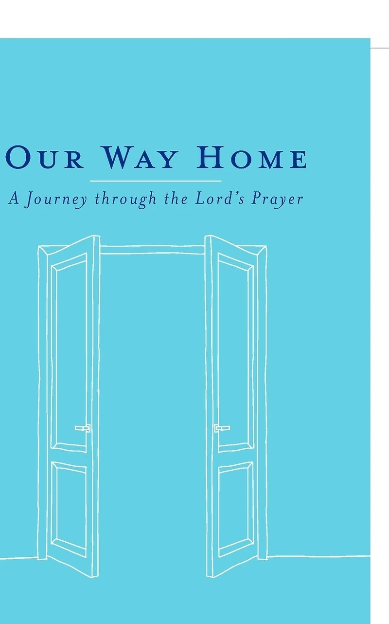 Our Way Home: A Journey Through the Lord's Prayer