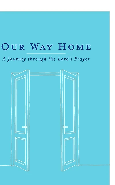 Our Way Home: A Journey Through the Lord's Prayer