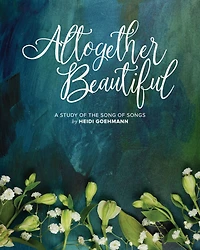 Altogether Beautiful: An 8-Week Bible Study of the Song of Songs