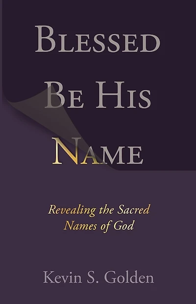 Blessed Be His Name: Revealing the Sacred Names of God