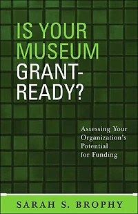 Is Your Museum Grant-Ready?: Assessing Your Organization's Potential for Funding