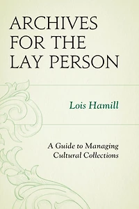 Archives for the Lay Person: A Guide to Managing Cultural Collections
