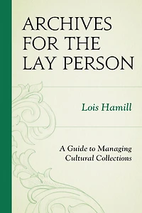 Archives for the Lay Person: A Guide to Managing Cultural Collections