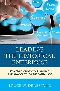 Leading the Historical Enterprise: Strategic Creativity, Planning, and Advocacy for Digital Age