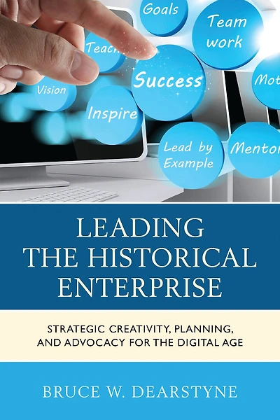 Leading the Historical Enterprise: Strategic Creativity, Planning, and Advocacy for Digital Age
