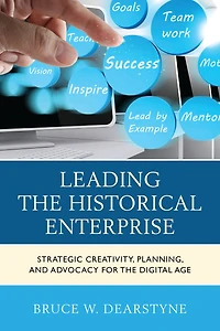 Leading the Historical Enterprise: Strategic Creativity, Planning, and Advocacy for Digital Age