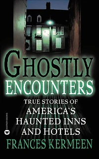 Ghostly Encounters: True Stories of America's Haunted Inns and Hotels