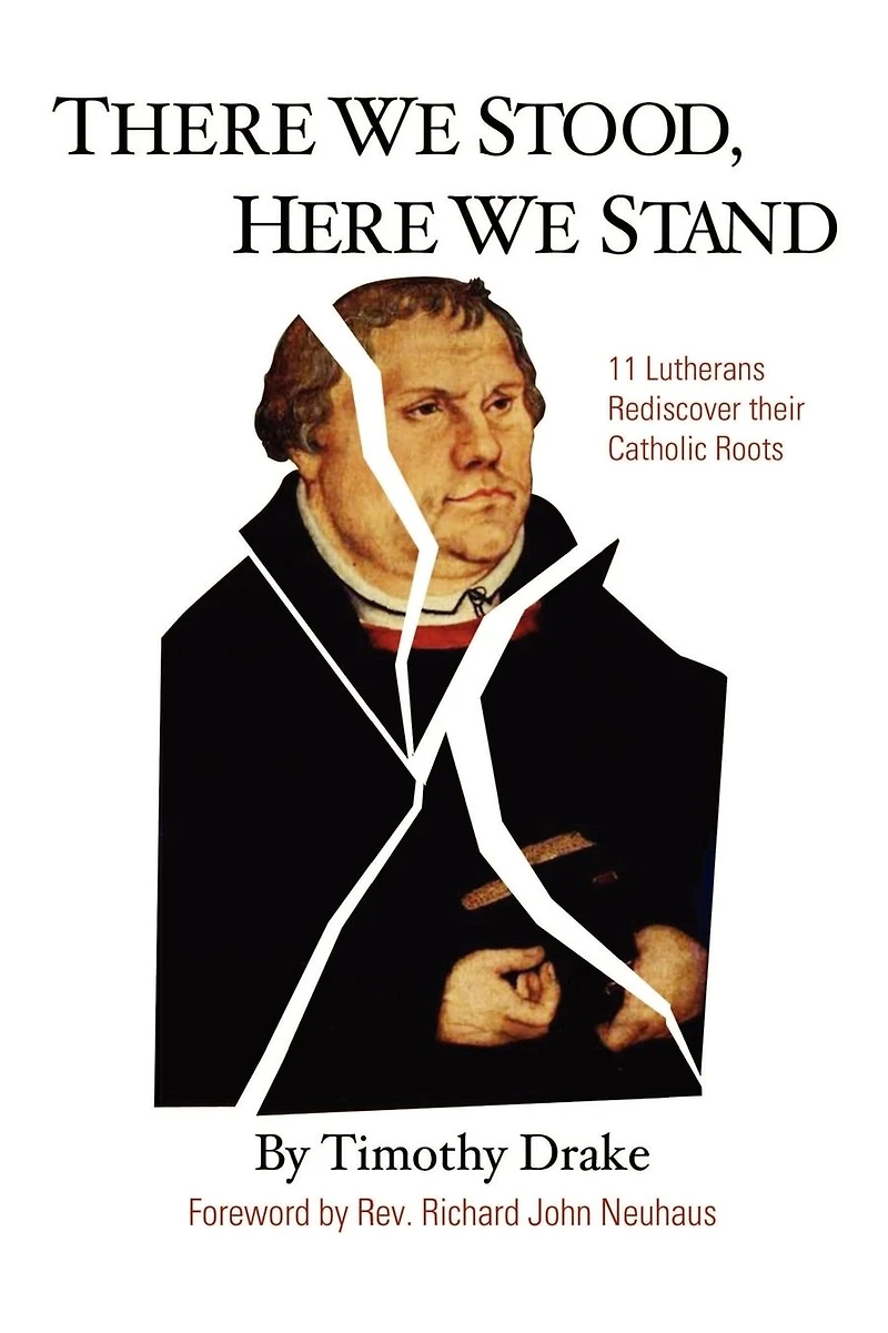 There We Stood, Here We Stand: Eleven Lutherans Rediscover Their Catholic Roots