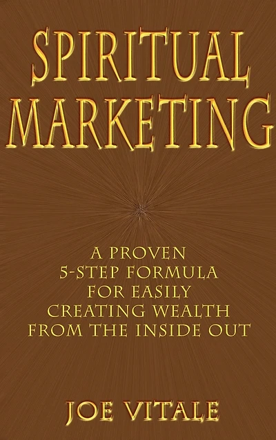 Spiritual Marketing: A Proven 5-Step Formula for Easily Creating Wealth from the Inside Out