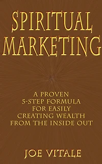 Spiritual Marketing: A Proven 5-Step Formula for Easily Creating Wealth from the Inside Out