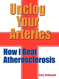 Unclog Your Arteries: How I Beat Atherosclerosis