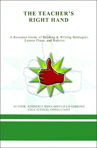 The Teacher's Right Hand: A Resource Guide of Reading & Writing Strategies, Lesson Plans, and Rubrics