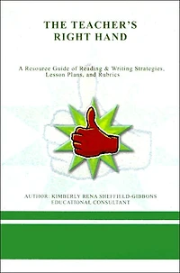 The Teacher's Right Hand: A Resource Guide of Reading & Writing Strategies, Lesson Plans, and Rubrics