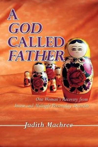 A God Called Father: One Woman's Recovery from Incest and Multiple Personality Disorder