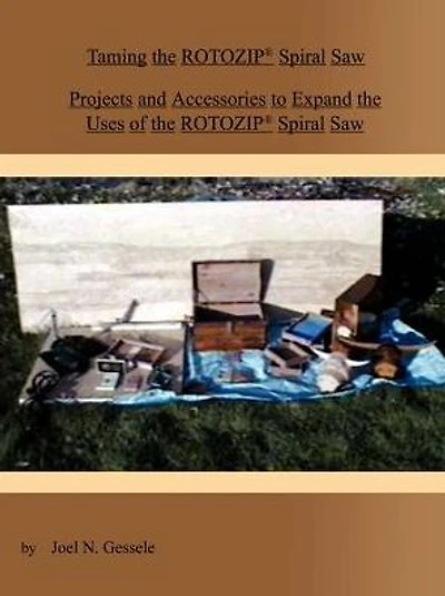 Taming the Rotozip (R) Spiral Saw: Projects and Accessories to Expand the Uses of the Rotozip (R) Spiral Saw