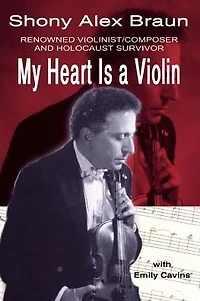 My Heart Is a Violin: Reowned Violinist/Composer and Holocaust Survivor