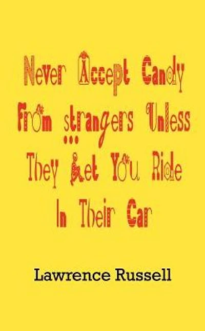Never Accept Candy From Strangers Unless They Let You Ride In Their Car