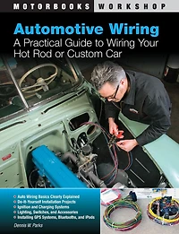 Automotive Wiring: A Practical Guide to Wiring Your Hot Rod or Custom Car
