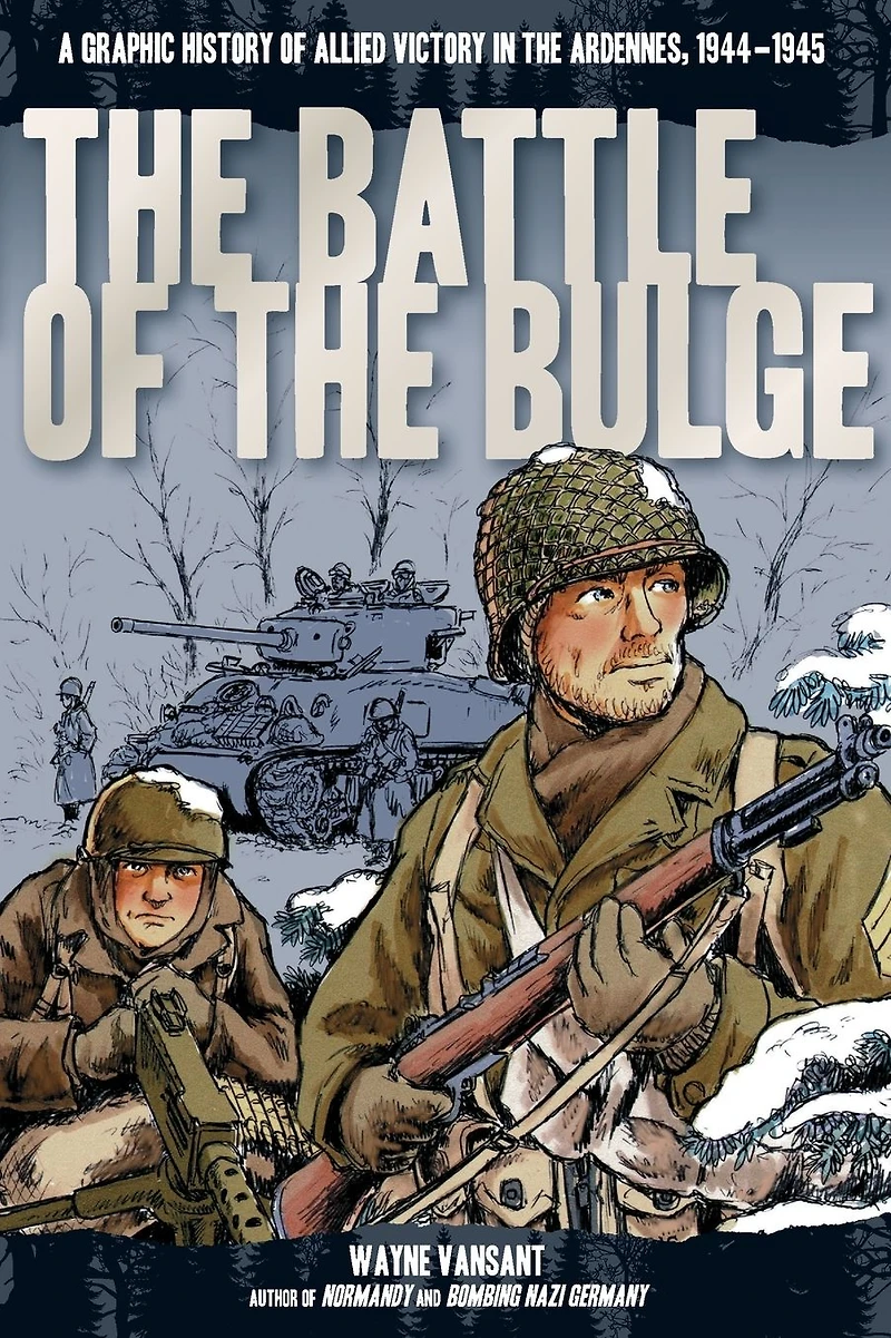 the Battle of Bulge: A Graphic History Allied Victory Ardennes, 1944-1945