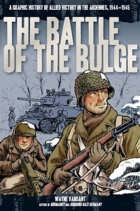 the Battle of Bulge: A Graphic History Allied Victory Ardennes, 1944-1945