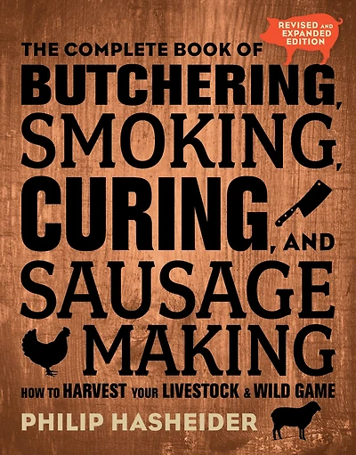 The Complete Book of Butchering, Smoking, Curing, and Sausage Making: How to Harvest Your Livestock and Wild Game - Revised and Expanded Edition