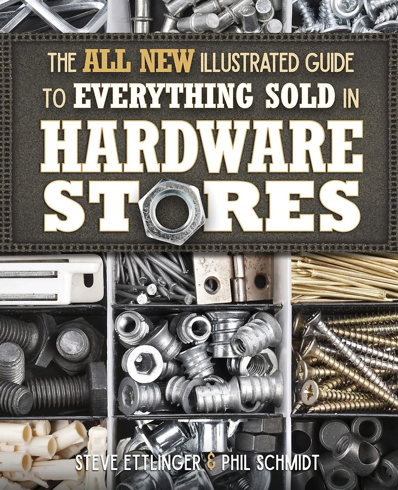 The All New Illustrated Guide to Everything Sold Hardware Stores