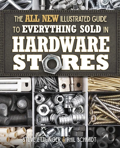 The All New Illustrated Guide to Everything Sold Hardware Stores