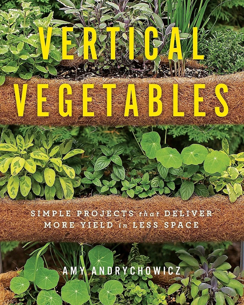 Vertical Vegetables: Simple Projects that Deliver More Yield Less Space