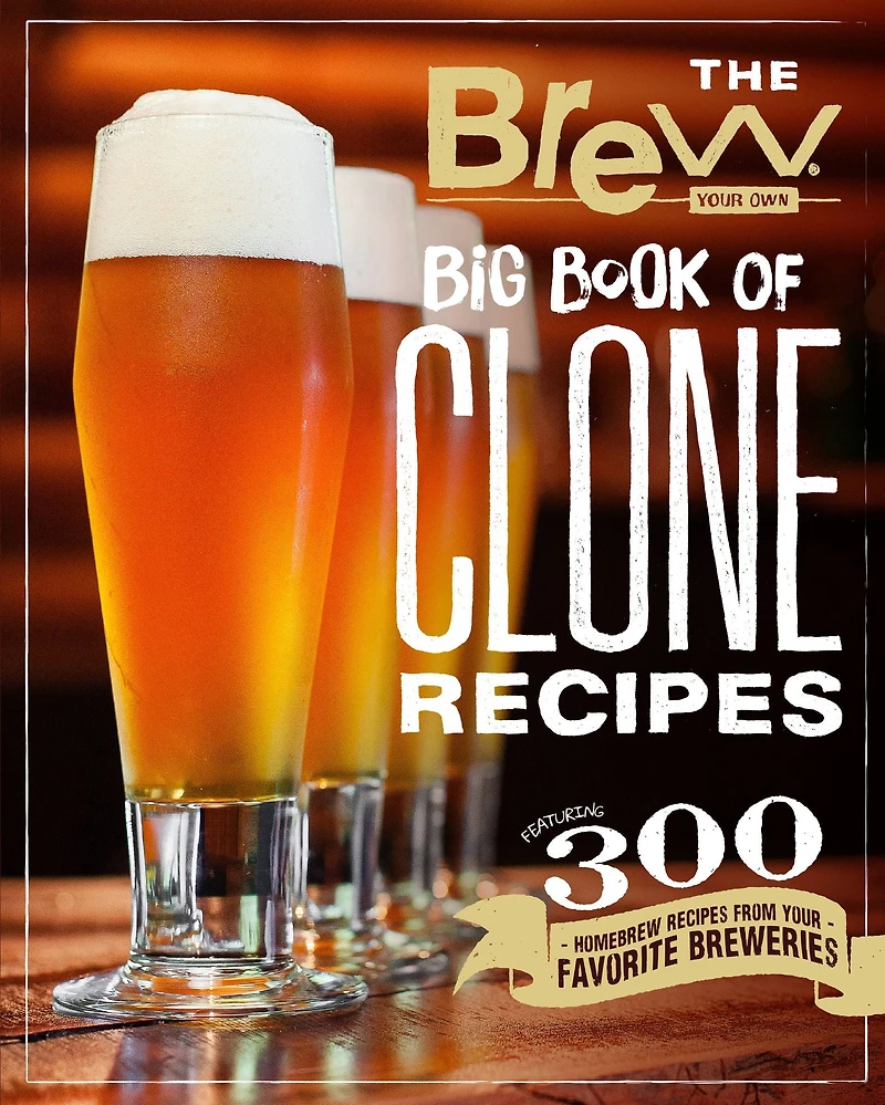 The Brew Your Own Big Book of Clone Recipes: Featuring 300 Homebrew Recipes from Favorite Breweries