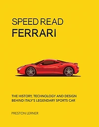 Speed Read Ferrari: The History, Technology and Design Behind Italy's Legendary Automaker
