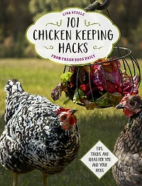 101 Chicken Keeping Hacks from Fresh Eggs Daily: Tips, Tricks, and Ideas for You your Hens