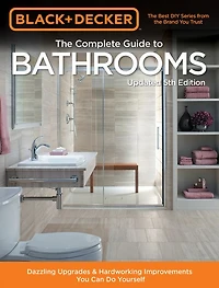 Black & Decker Complete Guide to Bathrooms 5th Edition: Dazzling Upgrades Hardworking Improvements You Can Do Yourself