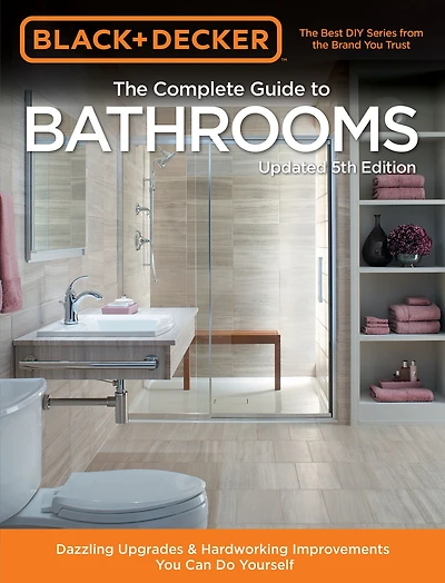 Black & Decker Complete Guide to Bathrooms 5th Edition: Dazzling Upgrades Hardworking Improvements You Can Do Yourself
