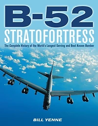 B-52 Stratofortress: the Complete History of World's Longest Serving and Best Known Bomber
