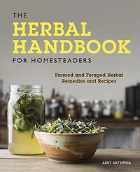 The Herbal Handbook for Homesteaders: Farmed and Foraged Remedies Recipes