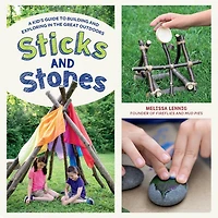 Sticks and Stones: A Kid's Guide to Building Exploring the Great Outdoors