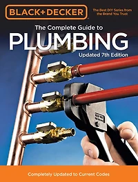 Black & Decker The Complete Guide to Plumbing Updated 7th Edition: Completely Updated to Current Codes