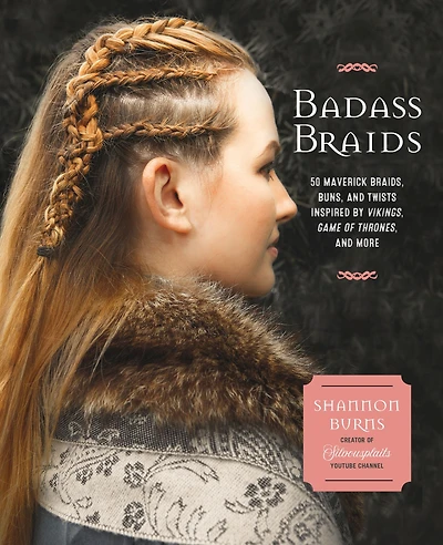 Badass Braids: 45 Maverick Braids, Buns, and Twists Inspired by Vikings, Game of Thrones, More