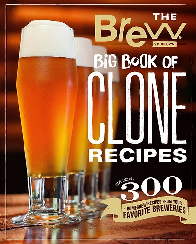 The Brew Your Own Big Book of Clone Recipes: Featuring 300 Homebrew Recipes from Favorite Breweries