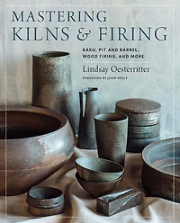 Mastering Kilns and Firing: Raku, Pit Barrel, Wood Firing, More