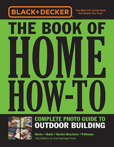 Black & Decker The Book of Home How-To Complete Photo Guide to Outdoor Building: Decks * Sheds Garden Structures Pathways