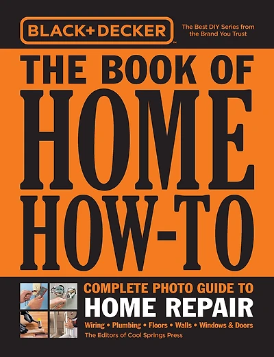 Black & Decker The Book of Home How-To Complete Photo Guide to Repair: Wiring - Plumbing Floors Walls Windows Doors