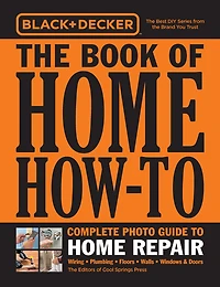 Black & Decker The Book of Home How-To Complete Photo Guide to Repair: Wiring - Plumbing Floors Walls Windows Doors